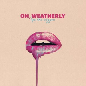 OH, WEATHERLY – LIPS LIKE OXYGEN