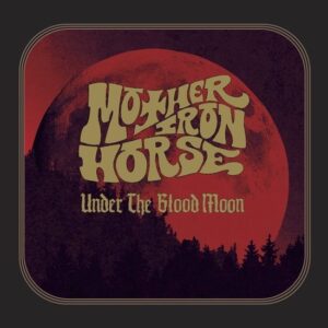 Mother Iron Horse – Under The Blood Moon